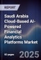 Saudi Arabia Cloud-Based AI-Powered Financial Analytics Platforms Market Size, Share, Growth Drivers, Trends, Opportunities, Competitive Landscape & Forecast 2025-2030 - Product Image