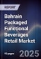 Bahrain Packaged Functional Beverages Retail Market Size, Consumer Segments, Demand Drivers & Forecast 2025-2030 - Product Image