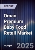 Oman Premium Baby Food Retail Market Size, Consumer Segments, Distribution Channels & Forecast 2025-2030- Product Image
