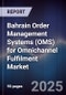 Bahrain Order Management Systems (OMS) for Omnichannel Fulfilment Market Size, Share, Growth Drivers, Trends, Opportunities, Competitive Landscape & Forecast 2025-2030 - Product Image