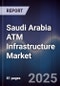 Saudi Arabia ATM Infrastructure Market Size, Share, Growth Drivers & Forecast 2025-2030 - Product Thumbnail Image