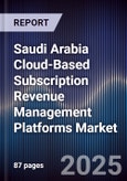 Saudi Arabia Cloud-Based Subscription Revenue Management Platforms Market Size, Share, Growth Drivers, Trends, Opportunities, Competitive Landscape & Forecast 2025-2030- Product Image