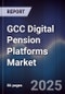 GCC Digital Pension Platforms Market Size, Share, Trends & Forecast 2025-2030 - Product Image