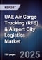 UAE Air Cargo Trucking (RFS) & Airport City Logistics Market Size, Share, Growth Drivers, Trends, Opportunities, Competitive Landscape & Forecast 2025-2030 - Product Thumbnail Image
