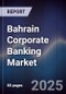 Bahrain Corporate Banking Market Size, Share, Growth Drivers, Opportunities & Forecast 2025-2030 - Product Thumbnail Image