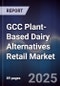GCC Plant-Based Dairy Alternatives Retail Market Size, Share, Growth Drivers, Trends, Opportunities & Forecast 2025-2030 - Product Image