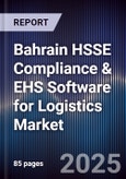 Bahrain HSSE Compliance & EHS Software for Logistics Market Size, Share, Growth Drivers, Trends, Opportunities, Competitive Landscape & Forecast 2025-2030- Product Image
