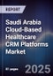 Saudi Arabia Cloud-Based Healthcare CRM Platforms Market Size, Share, Growth Drivers, Trends, Opportunities, Competitive Landscape & Forecast 2025-2030 - Product Thumbnail Image