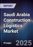 Saudi Arabia Construction Logistics Market Size, Share, Trends & Forecast 2025-2030- Product Image