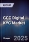 GCC Digital KYC Market Size, Share, Growth Drivers, Trends & Forecast 2025-2030 - Product Thumbnail Image
