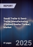 Saudi Trailer & Semi-Trailer Manufacturing (Flatbed/Reefer/Tanker) Market Size, Share, Growth Drivers, Trends, Opportunities, Competitive Landscape & Forecast 2025-2030- Product Image