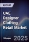 UAE Designer Clothing Retail Market Size, Share, Growth Drivers, Trends, Opportunities & Forecast 2025-2030 - Product Image