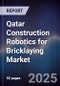 Qatar Construction Robotics for Bricklaying Market Size, Share & Forecast 2025-2030 - Product Image