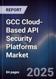 GCC Cloud-Based API Security Platforms Market Size, Share, Growth Drivers, Trends, Opportunities, Competitive Landscape & Forecast 2025-2030- Product Image