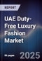 UAE Duty-Free Luxury Fashion Market Size, Share, Growth Drivers, Trends, Opportunities & Forecast 2025-2030 - Product Image