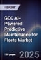 GCC AI-Powered Predictive Maintenance for Fleets Market Size, Share, Growth Drivers, Trends, Opportunities, Competitive Landscape & Forecast 2025-2030 - Product Thumbnail Image