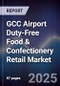 GCC Airport Duty-Free Food & Confectionery Retail Market Size, Share, Growth Drivers, Trends, Opportunities & Forecast 2025-2030 - Product Thumbnail Image