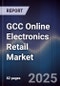 GCC Online Electronics Retail Market Size, Share, Growth Drivers, Trends, Opportunities & Forecast 2025-2030 - Product Thumbnail Image