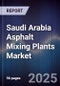 Saudi Arabia Asphalt Mixing Plants Market Size, Share, Trends & Forecast 2025-2030 - Product Thumbnail Image