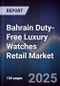 Bahrain Duty-Free Luxury Watches Retail Market Size, Share, Growth Drivers, Trends, Opportunities & Forecast 2025-2030 - Product Thumbnail Image