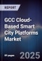 GCC Cloud-Based Smart City Platforms Market Size, Share, Growth Drivers, Trends, Opportunities, Competitive Landscape & Forecast 2025-2030 - Product Image