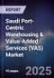 Saudi Port-Centric Warehousing & Value-Added Services (VAS) Market Size, Share, Growth Drivers, Trends, Opportunities, Competitive Landscape & Forecast 2025-2030 - Product Thumbnail Image