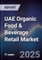 UAE Organic Food & Beverage Retail Market Size, Share, Growth Drivers, Trends, Opportunities & Forecast 2025-2030 - Product Thumbnail Image