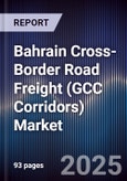 Bahrain Cross-Border Road Freight (GCC Corridors) Market Size, Share, Growth Drivers, Trends, Opportunities, Competitive Landscape & Forecast 2025-2030- Product Image