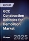 GCC Construction Robotics for Demolition Market Size, Share, Trends & Forecast 2025-2030 - Product Image