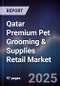 Qatar Premium Pet Grooming & Supplies Retail Market Size, Share, Growth Drivers, Trends, Opportunities, Competitive Landscape & Forecast 2025-2030 - Product Image