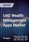 UAE Wealth Management Apps Market Size, Share, Growth Drivers & Forecast 2025-2030 - Product Thumbnail Image