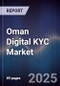 Oman Digital KYC Market Size, Share, Growth Drivers & Forecast 2025-2030 - Product Thumbnail Image