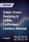 Qatar Cross-Docking & Urban Fulfilment Centers Market Size, Share, Growth Drivers, Trends, Opportunities, Competitive Landscape & Forecast 2025-2030 - Product Thumbnail Image
