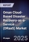 Oman Cloud-Based Disaster Recovery-as-a-Service (DRaaS) Market Size, Share, Growth Drivers, Trends, Opportunities, Competitive Landscape & Forecast 2025-2030 - Product Thumbnail Image