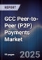 GCC Peer-to-Peer (P2P) Payments Market Size, Share, Growth Drivers & Forecast 2025-2030 - Product Thumbnail Image