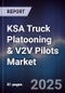 KSA Truck Platooning & V2V Pilots Market Size, Share, Growth Drivers, Trends, Opportunities, Competitive Landscape & Forecast 2025-2030 - Product Image