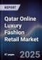 Qatar Online Luxury Fashion Retail Market Size, Platforms, Consumer Segments & Forecast 2025-2030 - Product Image