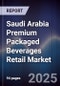 Saudi Arabia Premium Packaged Beverages Retail Market Size, Consumer Segments, Distribution Channels & Forecast 2025-2030 - Product Image