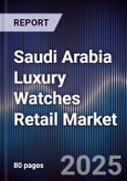 Saudi Arabia Luxury Watches Retail Market Size, Consumer Segments, Brand Landscape & Forecast 2025-2030- Product Image