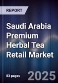 Saudi Arabia Premium Herbal Tea Retail Market Size, Consumer Segments, Distribution Channels & Forecast 2025-2030- Product Image