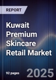 Kuwait Premium Skincare Retail Market Size, Consumer Segments, Competitive Landscape & Forecast 2025-2030- Product Image