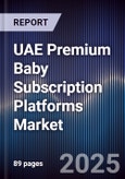 UAE Premium Baby Subscription Platforms Market Size, Consumer Adoption, Competitive Landscape & Forecast 2025-2030- Product Image