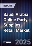Saudi Arabia Online Party Supplies Retail Market Size, Platforms, Consumer Segments & Forecast 2025-2030- Product Image