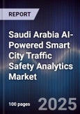 Saudi Arabia AI-Powered Smart City Traffic Safety Analytics Market Size & Forecast 2025-2030- Product Image