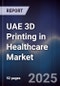 UAE 3D Printing in Healthcare Market Size, Share, Growth Drivers, Trends, Opportunities & Forecast 2025-2030 - Product Thumbnail Image