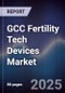 GCC Fertility Tech Devices Market Size, Share, Growth Drivers, Trends, Opportunities & Forecast 2025-2030 - Product Thumbnail Image