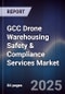 GCC Drone Warehousing Safety & Compliance Services Market Size, Share, Growth Drivers, Trends, Opportunities, Competitive Landscape & Forecast 2025-2030 - Product Thumbnail Image