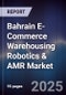 Bahrain E-Commerce Warehousing Robotics & AMR Market Size, Share, Growth Drivers, Trends, Opportunities, Competitive Landscape & Forecast 2025-2030 - Product Image