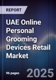 UAE Online Personal Grooming Devices Retail Market Size, Platforms, Consumer Segments & Forecast 2025-2030- Product Image