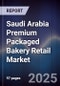 Saudi Arabia Premium Packaged Bakery Retail Market Size, Consumer Segments, Distribution Channels & Forecast 2025-2030 - Product Image